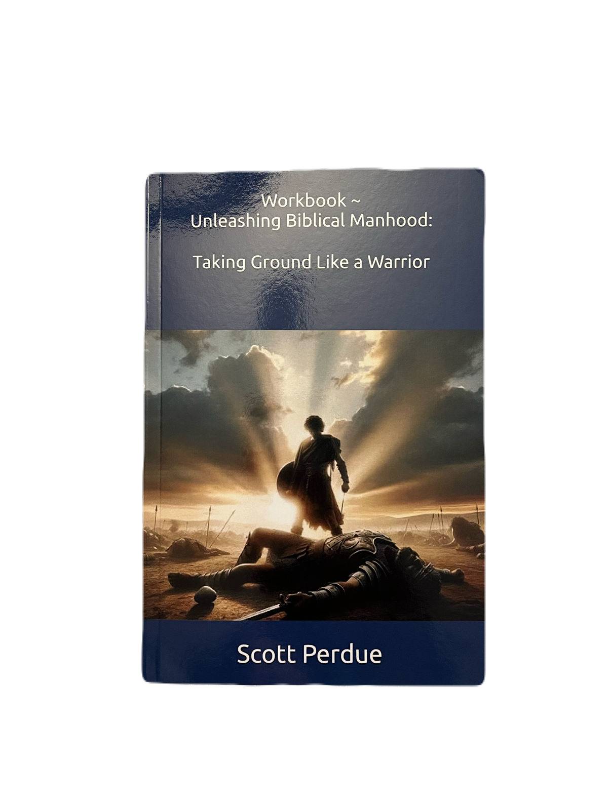 Workbook ~ Unleashing Biblical Manhood:  Taking Ground Like a Warrior ~ Ebook PDF Edition